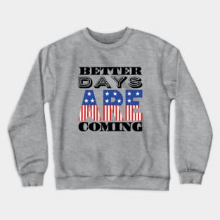 Better Days Are Coming 2021 USA Patriotic Flag Crewneck Sweatshirt
